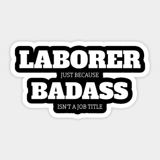 Laborer Just Because Badass Isn't A Job Title Sticker